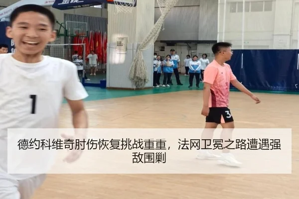 德约科维奇肘伤恢复挑战重重，法网卫冕之路遭遇强敌围剿