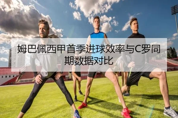 姆巴佩西甲首季进球效率与C罗同期数据对比