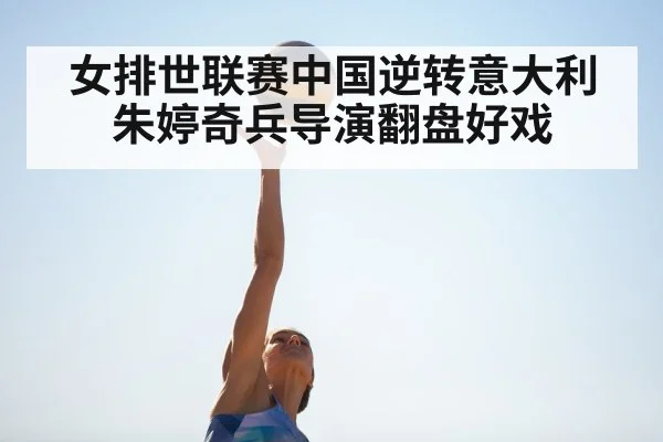 女排世联赛中国逆转意大利 朱婷奇兵导演翻盘好戏