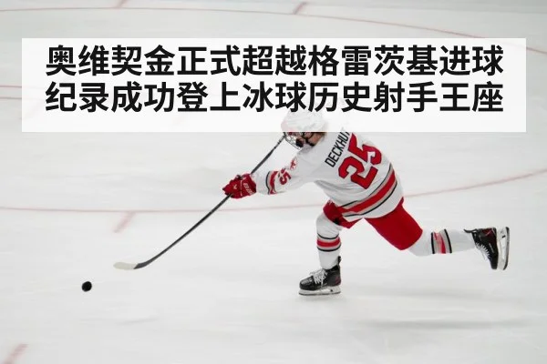 奥维契金正式超越格雷茨基进球纪录成功登上冰球历史射手王座